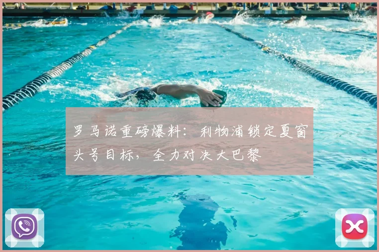 罗马诺重磅爆料：利物浦锁定夏窗头号目标，全力对决大巴黎